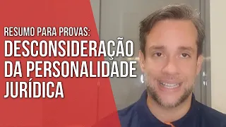 RESUMO PARA PROVAS: DESCONSIDERAÇÃO DA PERSONALIDADE JURÍDICA - Direito Empresarial