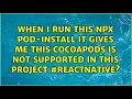 When I run this NPX POD-INSTALL it gives me this COCOAPODS IS NOT SUPPORTED IN THIS PROJECT