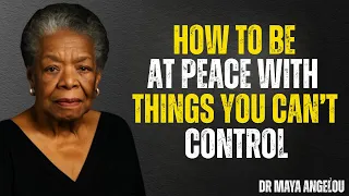 How To Be At Peace With Things You Can T Control MAYA ANGELOU 