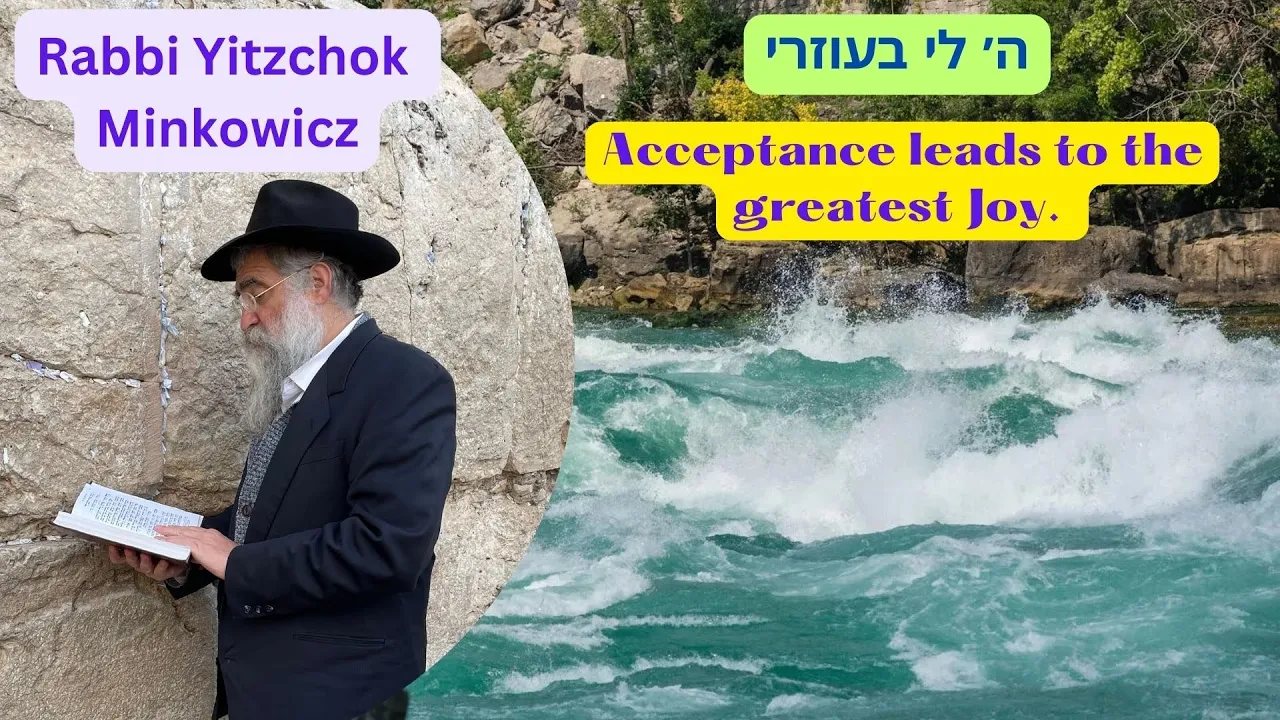Acceptance leads to the greatest Joy. ה' לי בעוזרי A New Kabbalah class by Rabbi Yitzchok Minkowicz