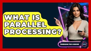 What Is Parallel Processing - Emerging Tech Insider