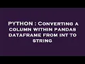 PYTHON Converting a column within pandas dataframe from int to string