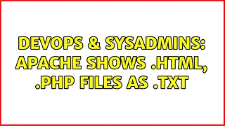 DevOps SysAdmins Apache shows html php files as txt 2 Solutions