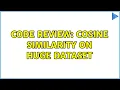 Code Review Cosine Similarity on Huge Dataset