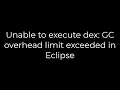 Java Unable to execute dex GC overhead limit exceeded in Eclipse 5solution
