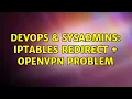 DevOps SysAdmins Iptables REDIRECT openvpn problem