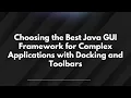Choosing the Best Java GUI Framework for Complex Applications with Docking and Toolbars