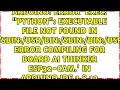 Error exec python executable file not found in PATH Error compiling for board AI Thinker
