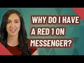 Why do I have a red 1 on messenger