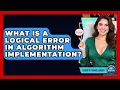 What Is A Logical Error In Algorithm Implementation - Learn To Troubleshoot