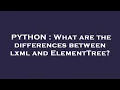 PYTHON What are the differences between lxml and ElementTree