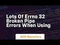 lots of errno 32 broken pipe errors when using