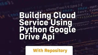 Building cloud service using python google drive API