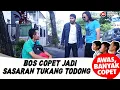 KOCAK ABIS! BOS COPET JADI SASARAN TUKANG TODONG - AWAS BANYAK COPET