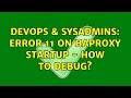 DevOps SysAdmins Error 11 on HAProxy startup - How to debug