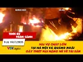 Download Lagu TSTC trưa 19/7: Hai vụ cháy lớn tại Quảng Ngãi và Hà Nội gây thiệt hại nặng nề về tài sản | VTV24