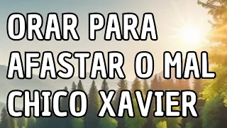 Oração de Chico Xavier para Afastar o Mal e Fortalecer a Fé