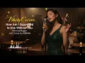 Vibely Covers - How Am I Supposed to Live Without You - Jazz Cover With Lyrics