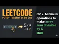 Leetcode 3512 POTD Minimum operations to make array sum divisible by K Leetcode Easy