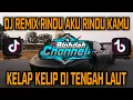 Download Lagu DJ REMIX RINDU AKU RINDU KAMU _ KELAP KELIP DI TENGAH LAUT FULL BASS VIRAL.