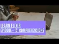 Elixir Episode 15 Comprehensions