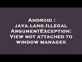 Android java lang IllegalArgumentException View not attached to window manager