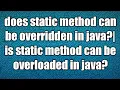 does static method can be overridden in java is static method can be overloaded in java
