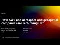 AWS re Invent 2022 - How AWS and aerospace and geospatial companies are rethinking HPC CMP220