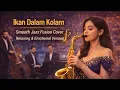 Lagu Ikan Dalam Kolam – Smooth Jazz Fusion Cover 🎷 Relaxing \u0026 Emotional Version.
