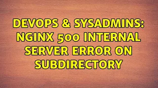 DevOps SysAdmins Nginx 500 Internal Server error on subdirectory 2 Solutions