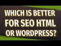 Which is better for SEO HTML or WordPress