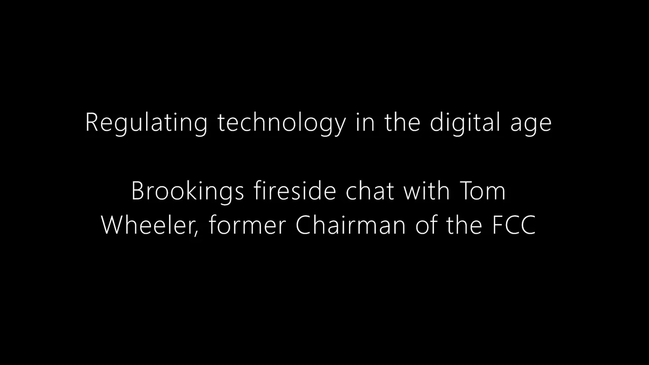 Center on Regulations and Markets: Fireside chat with Tom Wheeler, former Chairman of the FCC