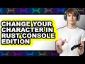 How to Change Your Character in Rust Console Edition only Way
