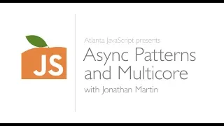 Async Patterns and Multicore with Jonathan Martin Presented by Atlanta JavaScript