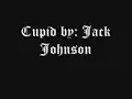 Cupid by: Jack Johnson