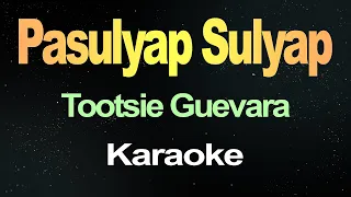 Pasulyap sulyap - Tootsie Guevara ( Karaoke )