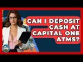 Can I Deposit Cash At Capital One ATMs - Ask Your Bank Teller