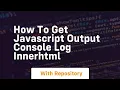 How to get javascript output console log innerhtml