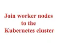 How to join worker nodes to the Kubernetes cluster and generate kubeadm join token