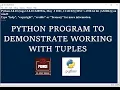 PYTHON PROGRAM TO DEMONSTRATE WORKING WITH TUPLES GE3171 PSPP LAB PROGRAMS