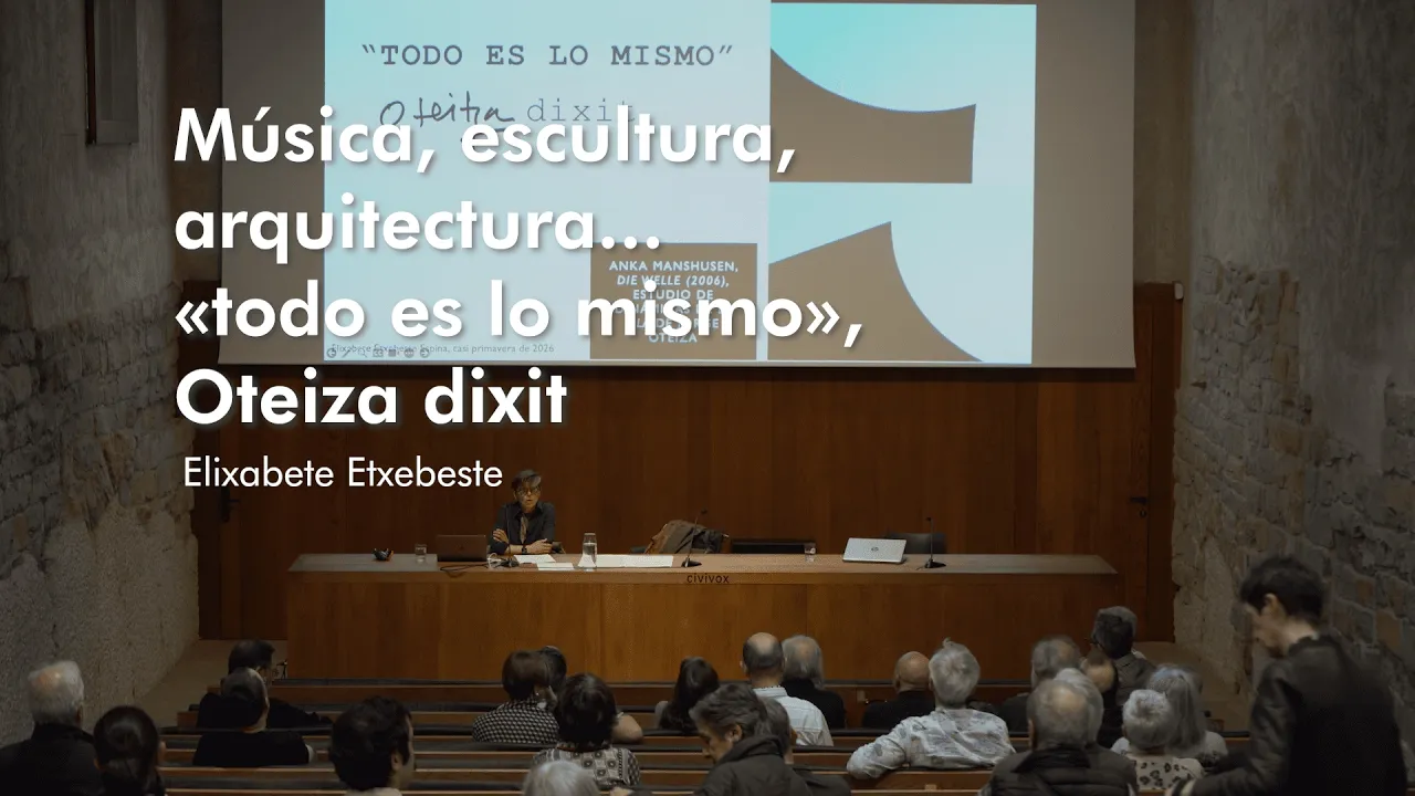 Música, escultura, arquitectura...«todo es lo mismo»,Oteiza dixit. Elixabete Etxebeste