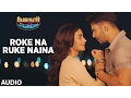 Download Lagu Roke Na Ruke Naina (Full Audio Song) | Arijit Singh | Varun, Alia | \