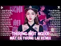 Download Lagu Thương Một Người Mà Mất Cả Tương Lai Remix ♫ BXH Nhạc Trẻ EDM Hot Tiktok TRIỆU VIEW - EDM Hot Trend
