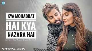 Download Kya Mohabbat Hai Kya Nazara Hai (Official Video) | Tulsi Kumar \u0026 Jubin Nautiyal | Bushan K | Ahmed k MP3