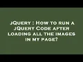 jQuery How to run a jQuery Code after loading all the images in my page