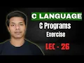C language Lec - 26 Program Exercises