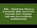 SQL Querying Oracle database XML Datatype Column with Xquery and multiple nested namespaces