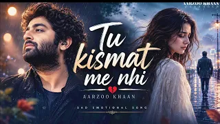 tu kismat me nhi aarzoo khaan emotional hindi sad song new song 2026 arijit singh vibe