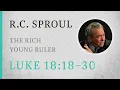 The Rich Young Ruler Luke 18 18 30 A Sermon by R C Sproul