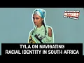 TYLA on Navigating Racial identity in South Africa